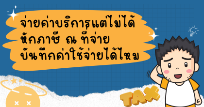 จ่ายค่าบริการแต่ไม่ได้หักภาษี ณ ที่จ่ายบันทึกค่าใช้จ่ายได้ไหม