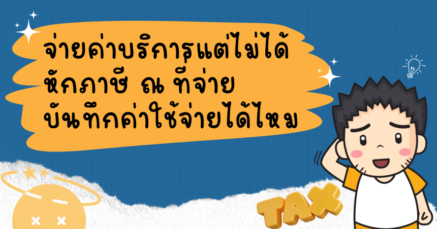 จ่ายค่าบริการแต่ไม่ได้หักภาษี ณ ที่จ่ายบันทึกค่าใช้จ่ายได้ไหม