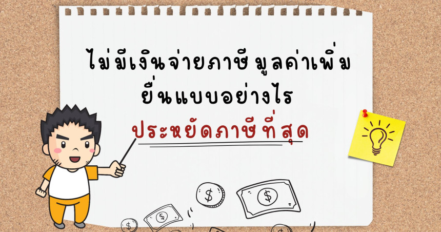 ไม่มีเงินจ่ายภาษีมูลค่าเพิ่ม ยื่นแบบอย่างไรประหยัดภาษีที่สุด