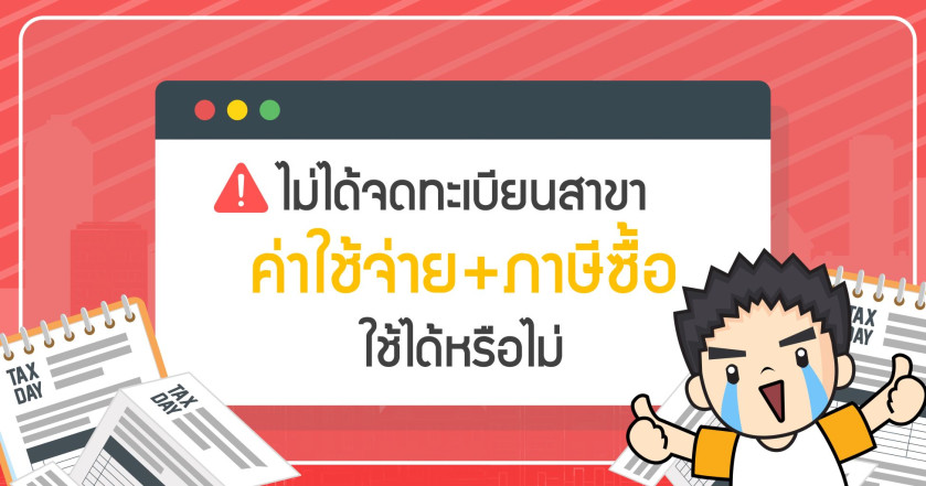 ไม่ได้จดทะเบียนสาขา ค่าใช้จ่าย+ภาษีซื้อ ใช้ได้หรือไม่
