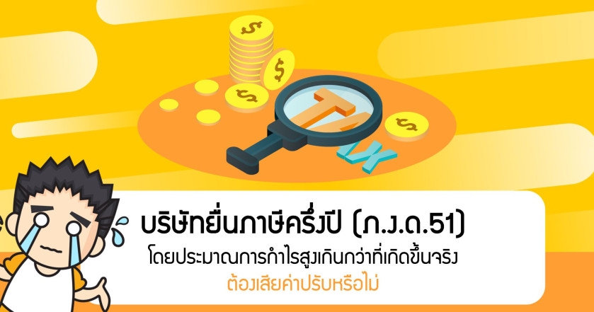 บริษัทยื่นภาษีครึ่งปี (ภ.ง.ด.51) โดยประมาณการกำไรสูงเกินกว่าที่เกิดขึ้นจริง ต้องเสียค่าปรับหรือไม่