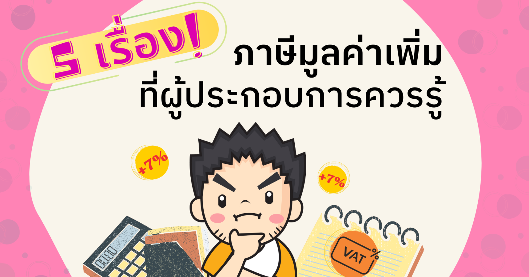 5 เรื่องสำคัญ "ภาษีมูลค่าเพิ่ม" ที่ผู้ประกอบการควรรู้ !