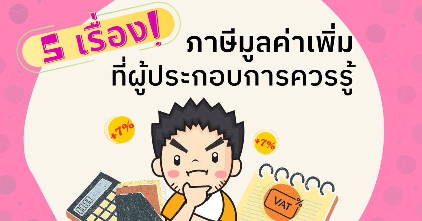 5 เรื่องสำคัญ "ภาษีมูลค่าเพิ่ม" ที่ผู้ประกอบการควรรู้ !