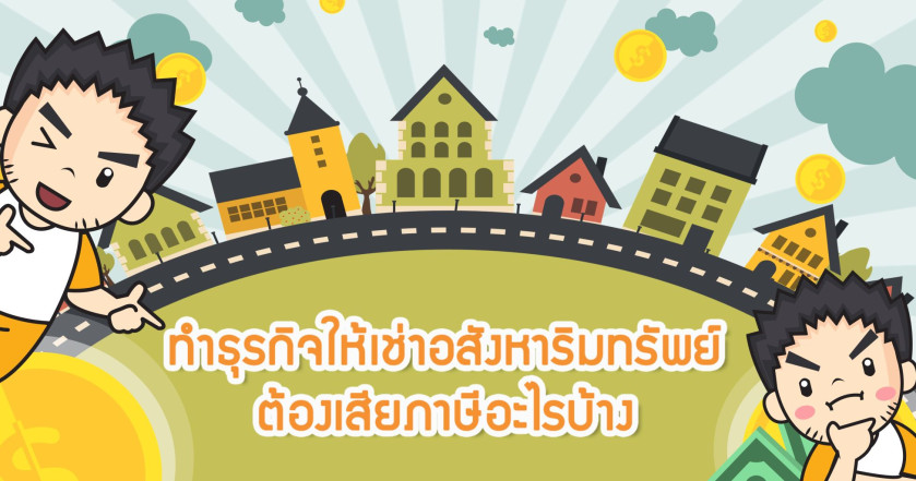 ทำธุรกิจให้เช่าอสังหาริมทรัพย์ต้องเสียภาษีอะไรบ้าง