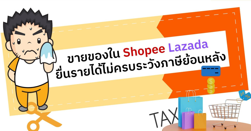 ขายของใน Shopee Lazada ยื่นรายได้ไม่ครบระวังภาษีย้อนหลัง