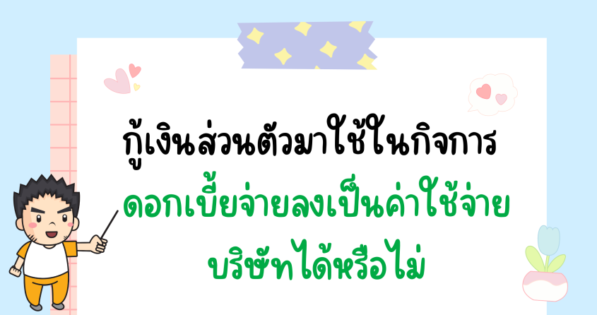 กู้เงินส่วนตัวมาใช้ในกิจการ ดอกเบี้ยจ่ายลงเป็นค่าใช้จ่ายบริษัทได้หรือไม่